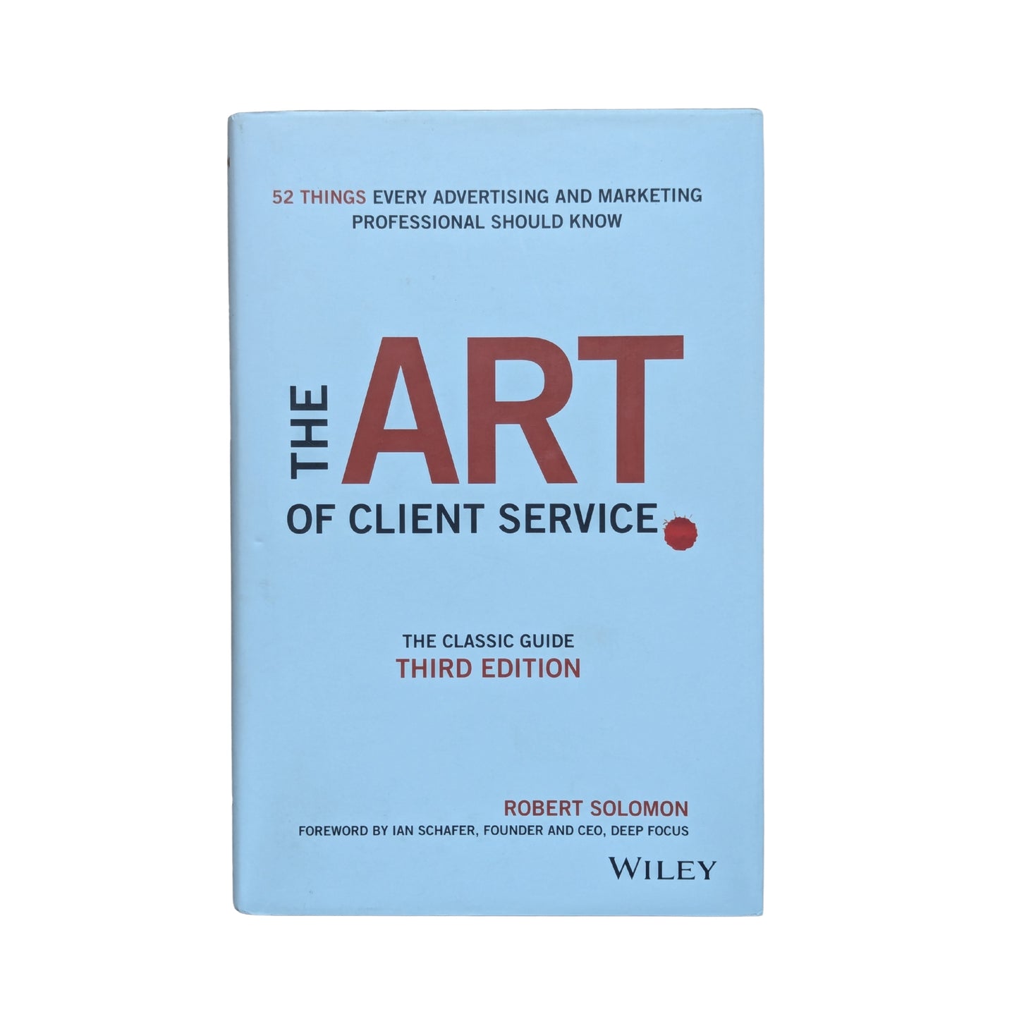 The Art of Client Service The Classic Guide, Updated for Today's Marketers and Advertisers