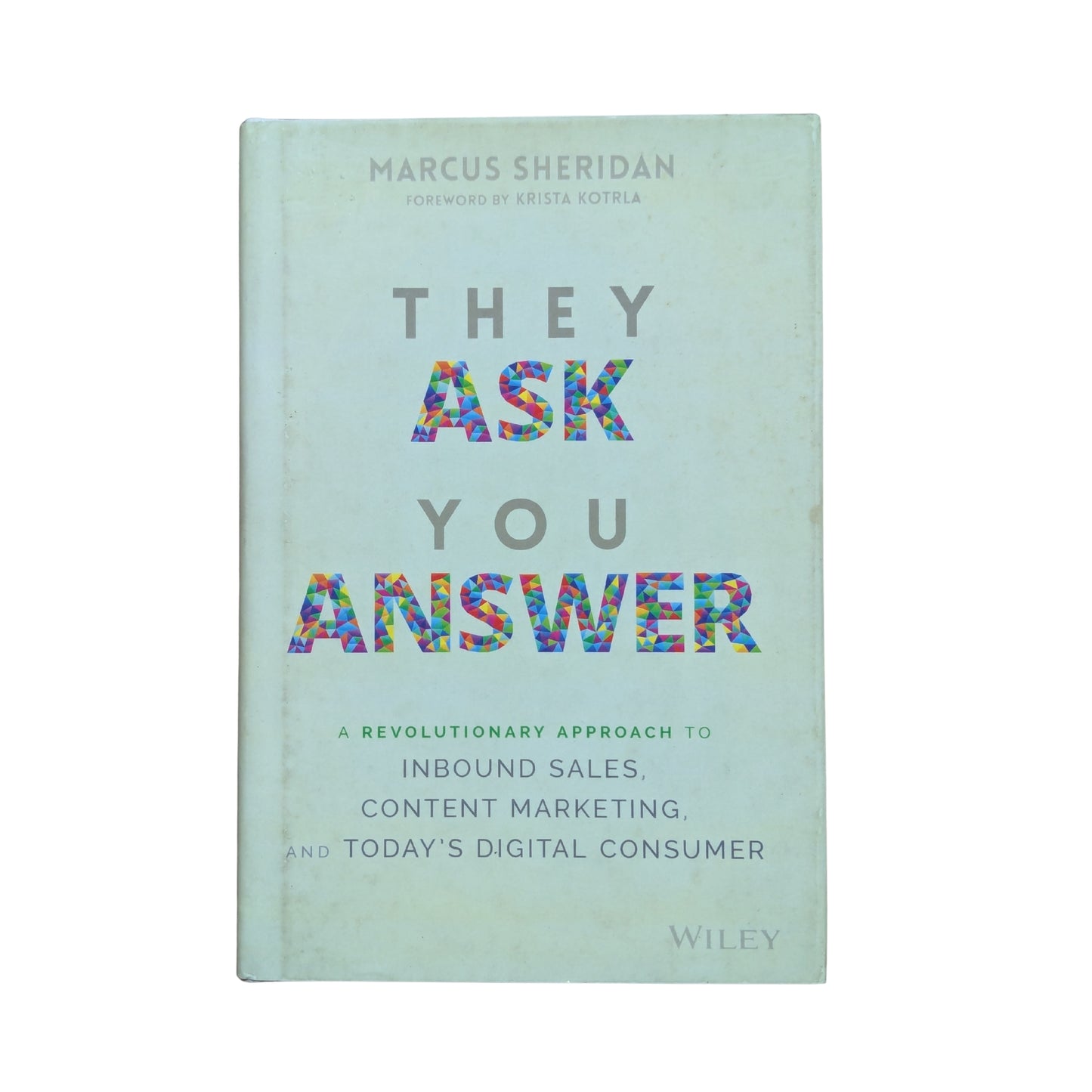 They Ask You Answer: A Revolutionary Approach to Inbound Sales, Content Marketing, and Today's Digital Consumer