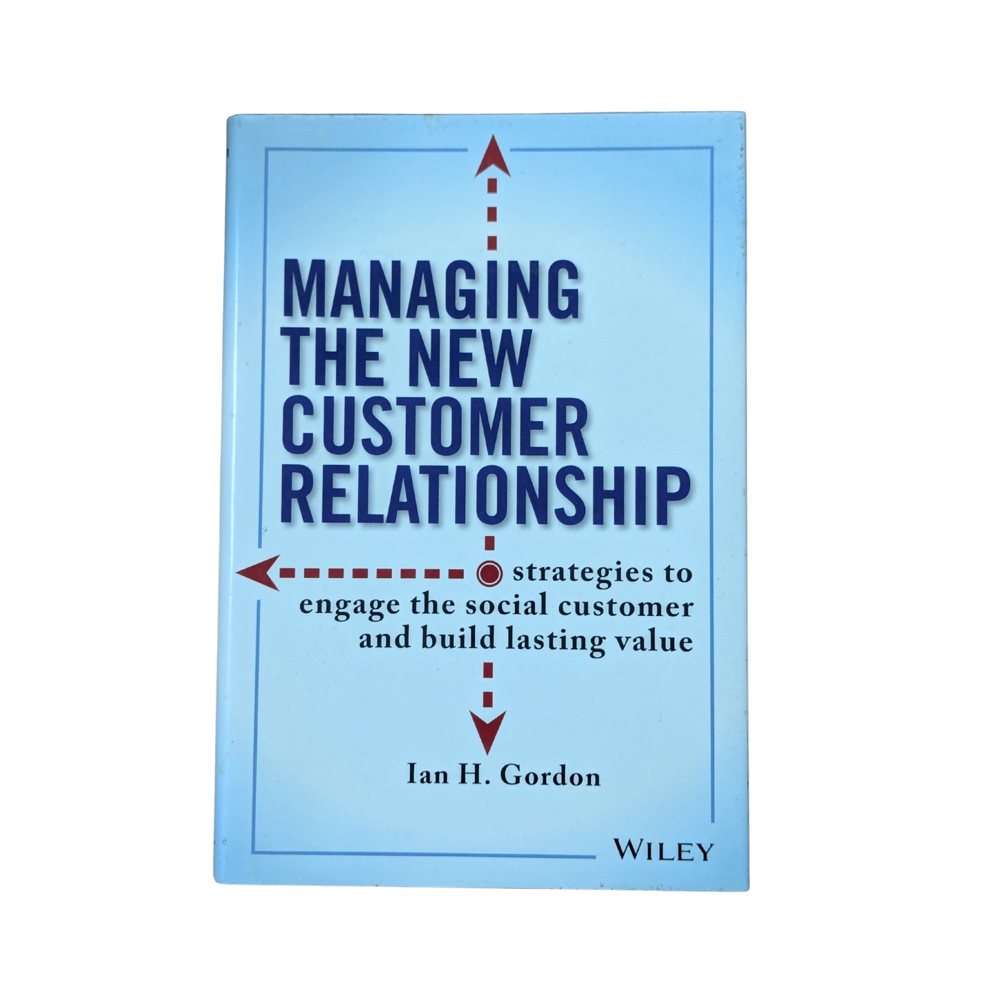 Managing the New Customer Relationship: Strategies to Engage the Social Customer and Build Lasting Value