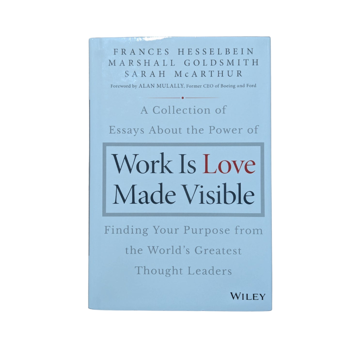 Work is Love Made Visible A Collection of Essays About the Power of Finding Your Purpose From the World's Greatest Thought Leaders