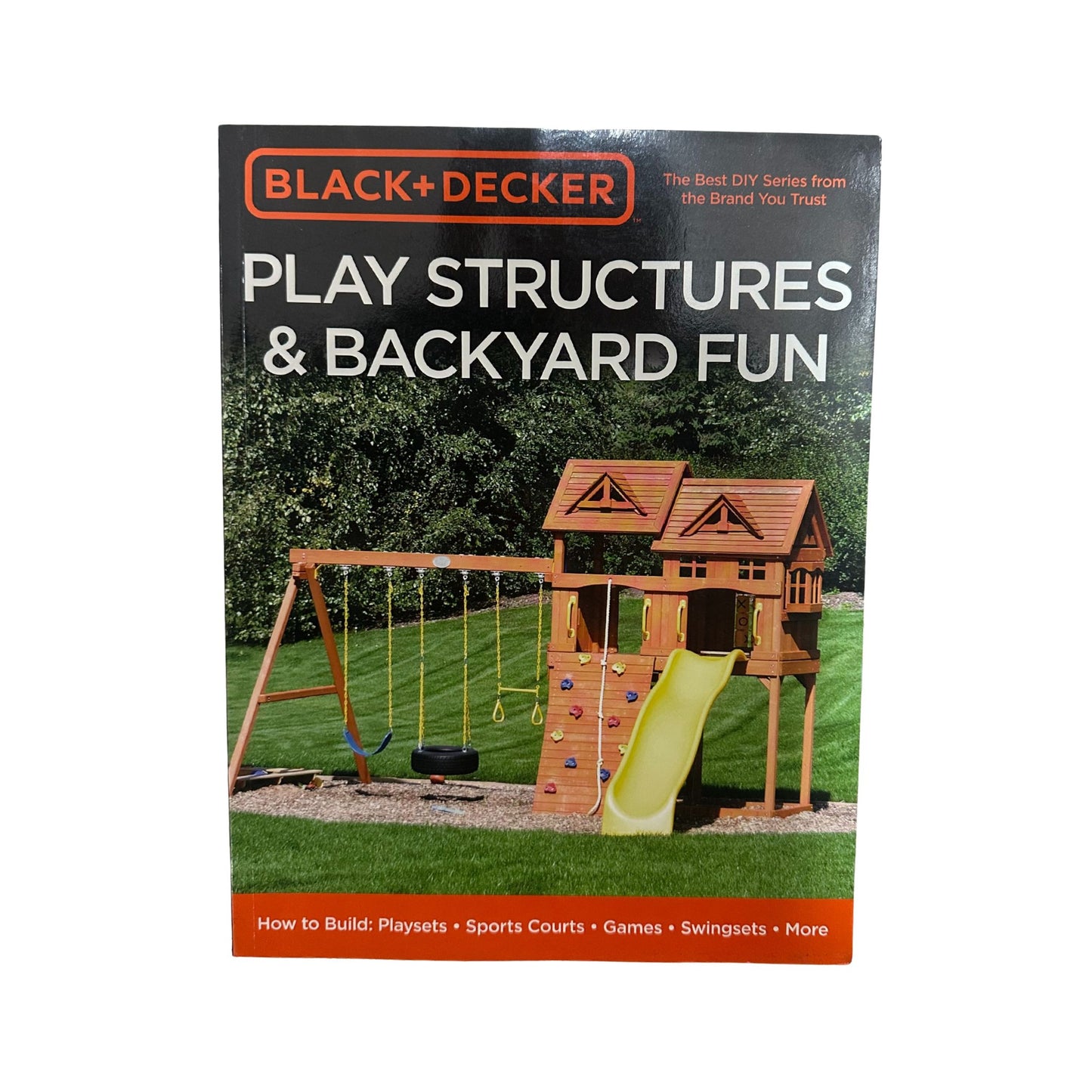 Black & Decker Play Structures & Backyard Fun How to Build: Playsets - Sports Courts - Games - Swingsets - More