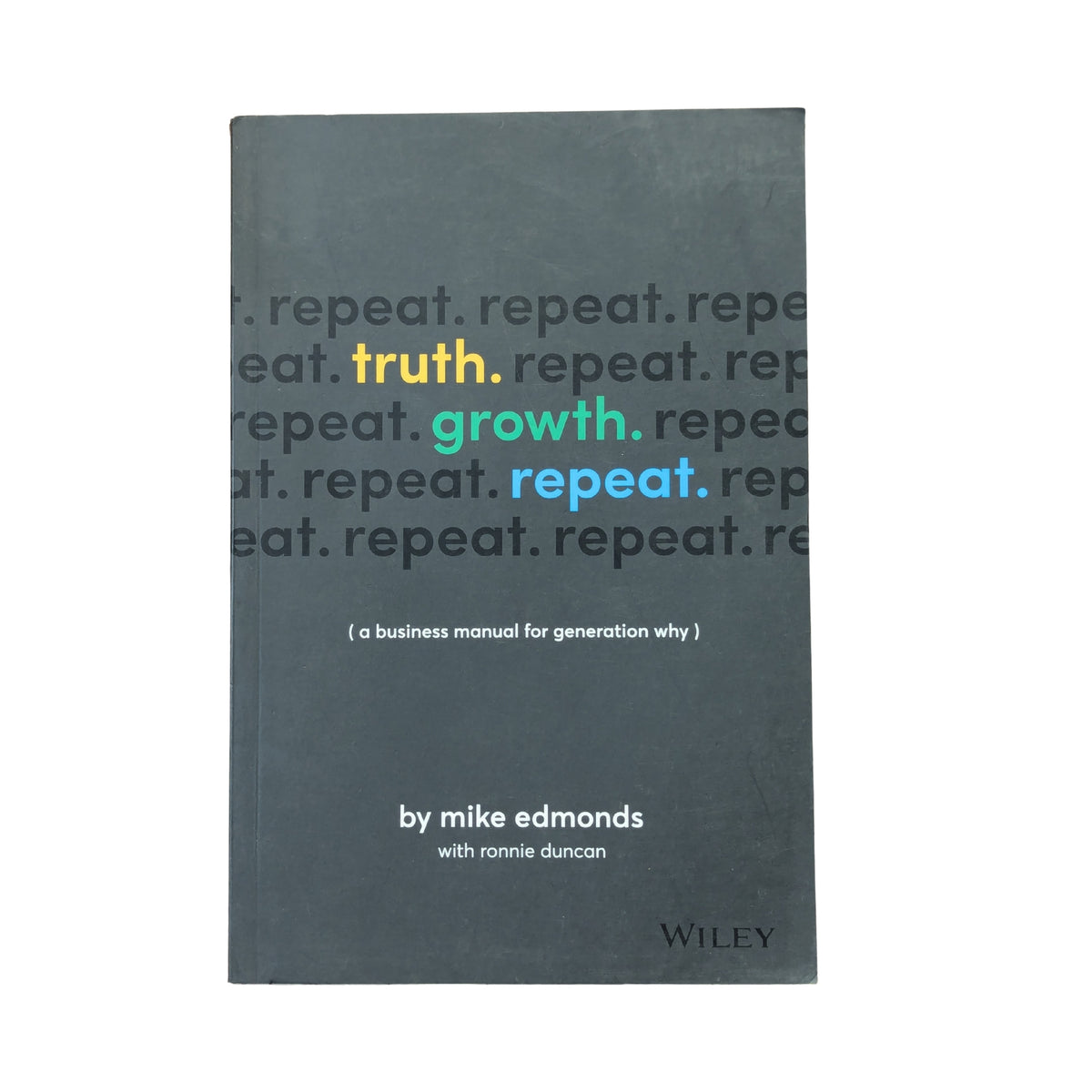 Truth. Growth. Repeat.: A Business Manual for Generation Why