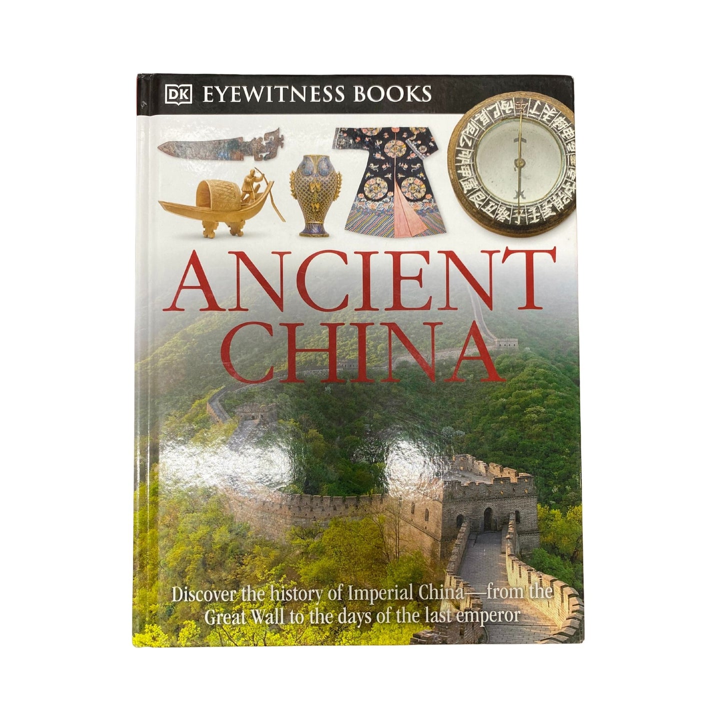 DK Eyewitness Books: Ancient China Discover the History of Imperial China from the Great Wall to the Days of the La