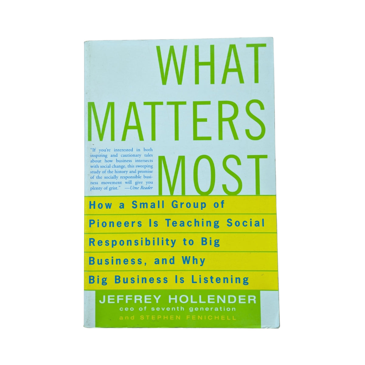 What Matters Most How a Small Group of Pioneers Is Teaching Social Responsibility to Big Business, and Why Big Business Is Listening