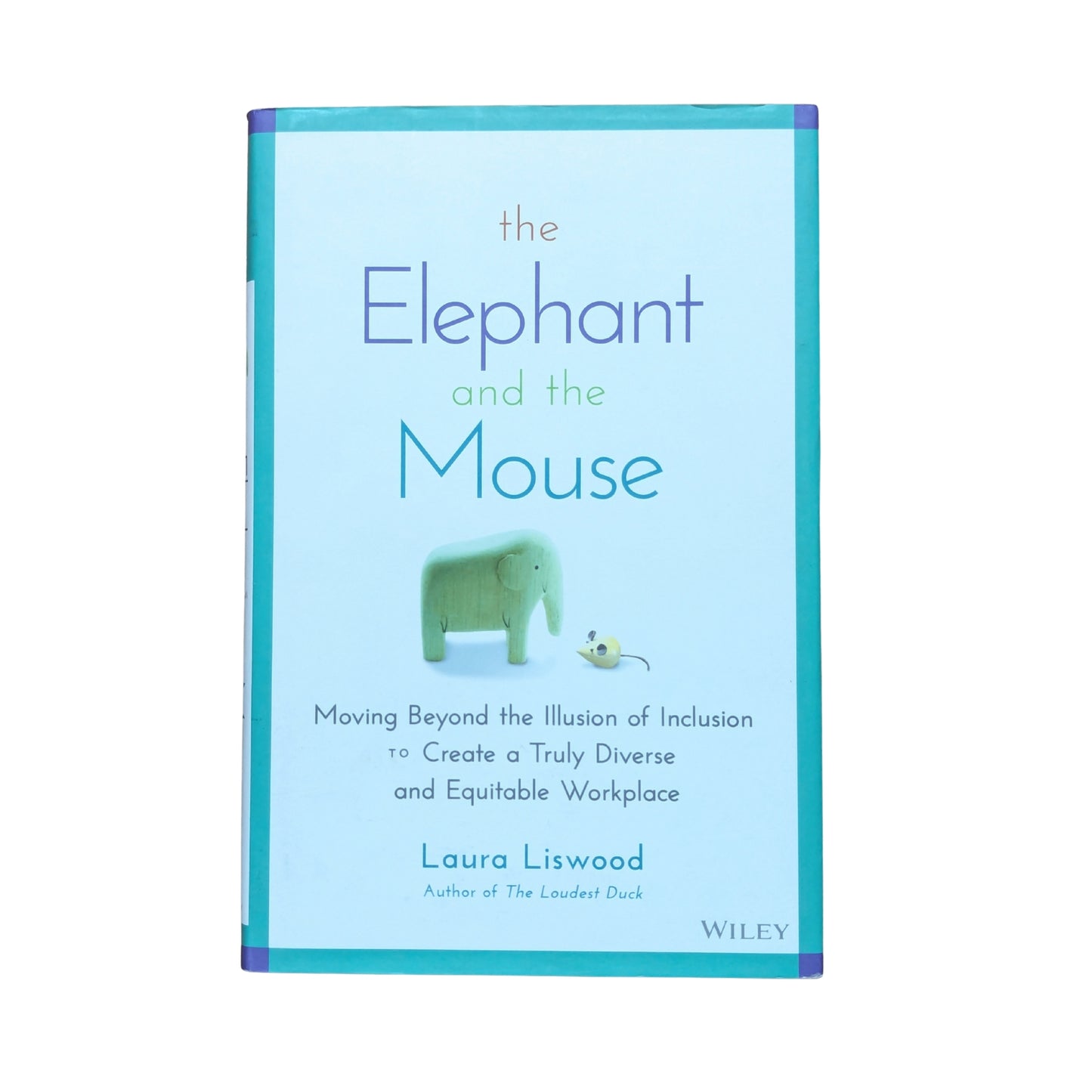 The Elephant and the Mouse Moving Beyond the Illusion of Inclusion to Create a Truly Diverse and Equitable Workplace