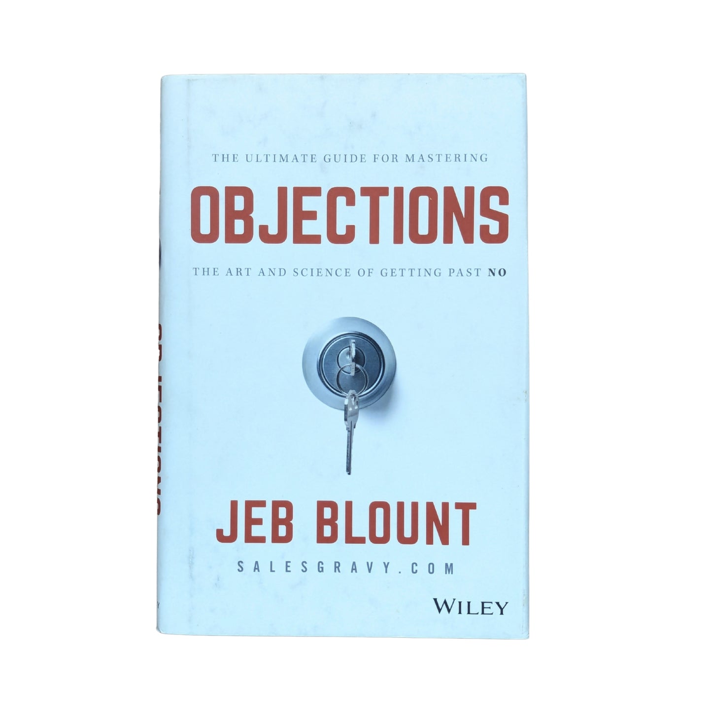 Objections The Ultimate Guide for Mastering The Art and Science of Getting Past No