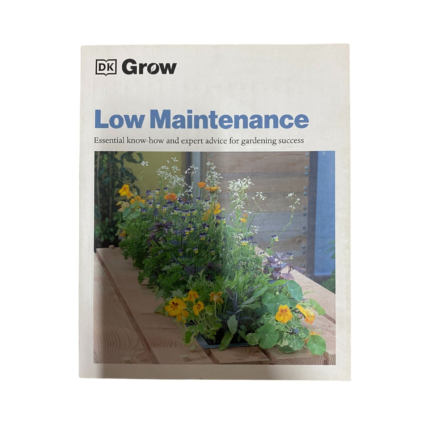 Grow Low-Maintenance Essential Know-How and Expert Advice for Gardening Success