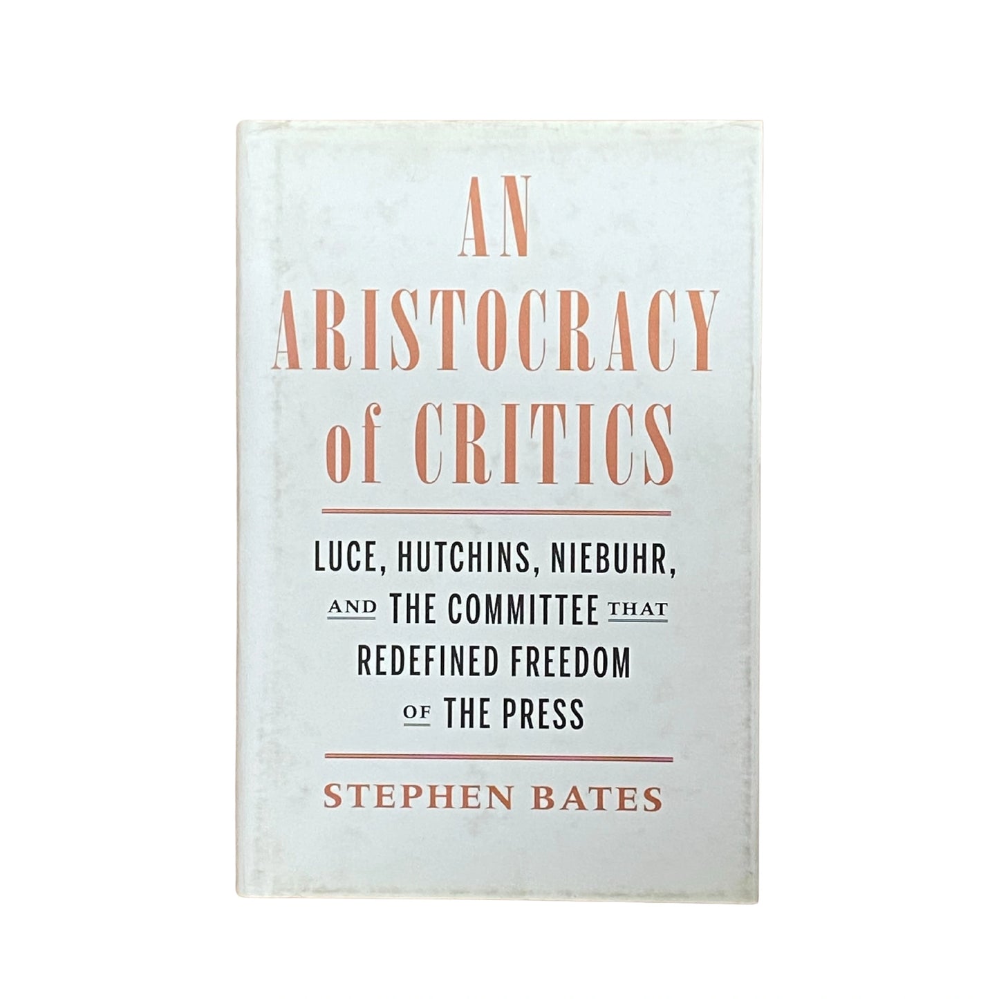 An Aristocracy of Critics: Luce, Hutchins, Niebuhr, and the Committee That Redefined Freedom of the Press