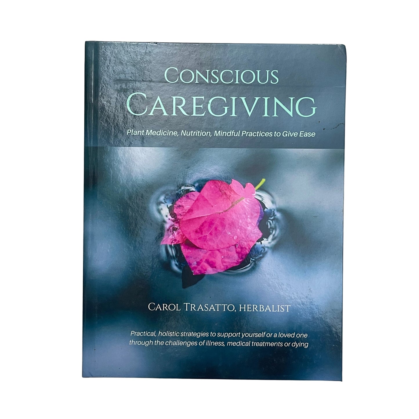 Conscious Caregiving Plant Medicine, Nutrition, Mindful Practices to Give Ease