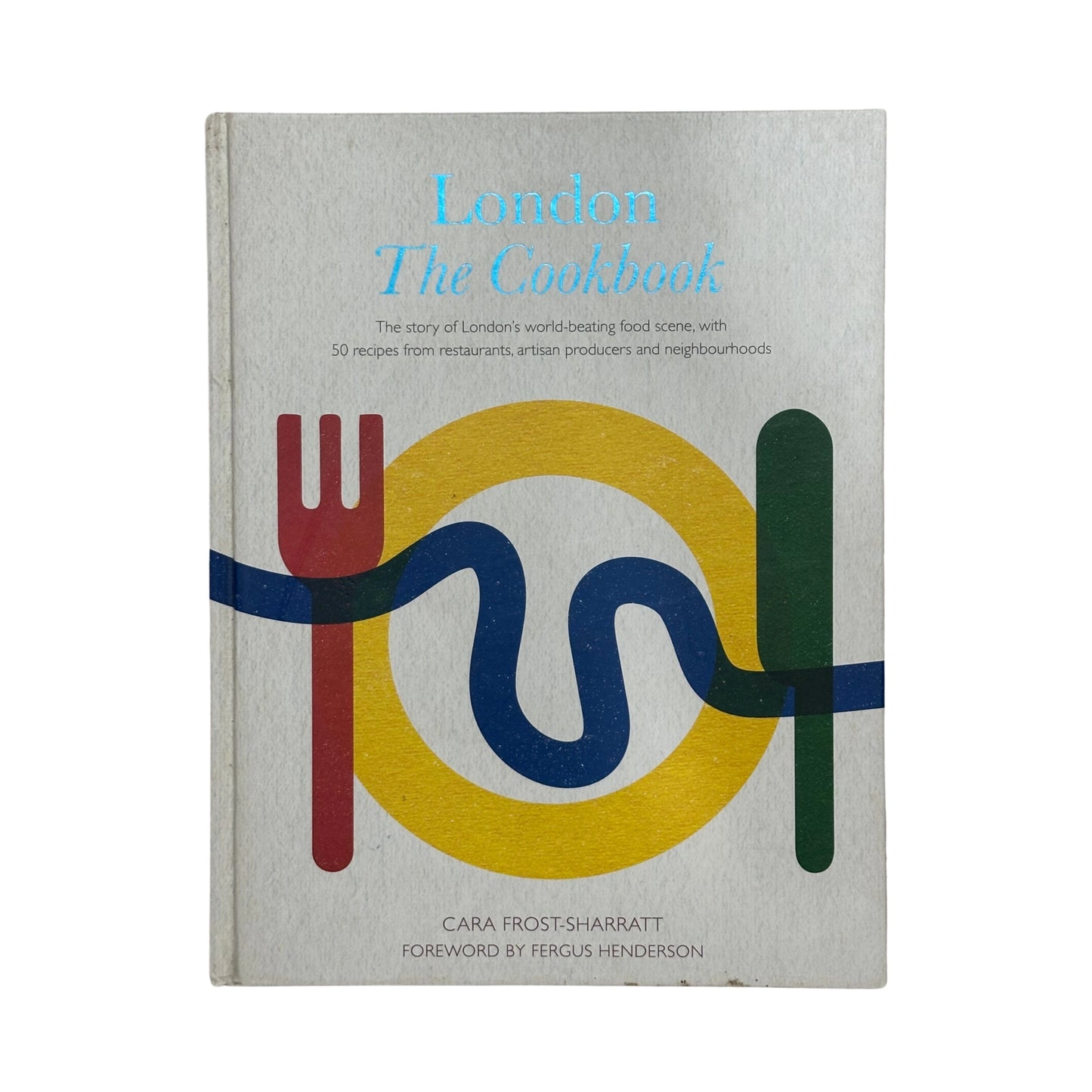 London: The Cookbook The Story of London's world-beating food scene, with 50 recipes from restaurants, artisan producers and neighbourhoods
