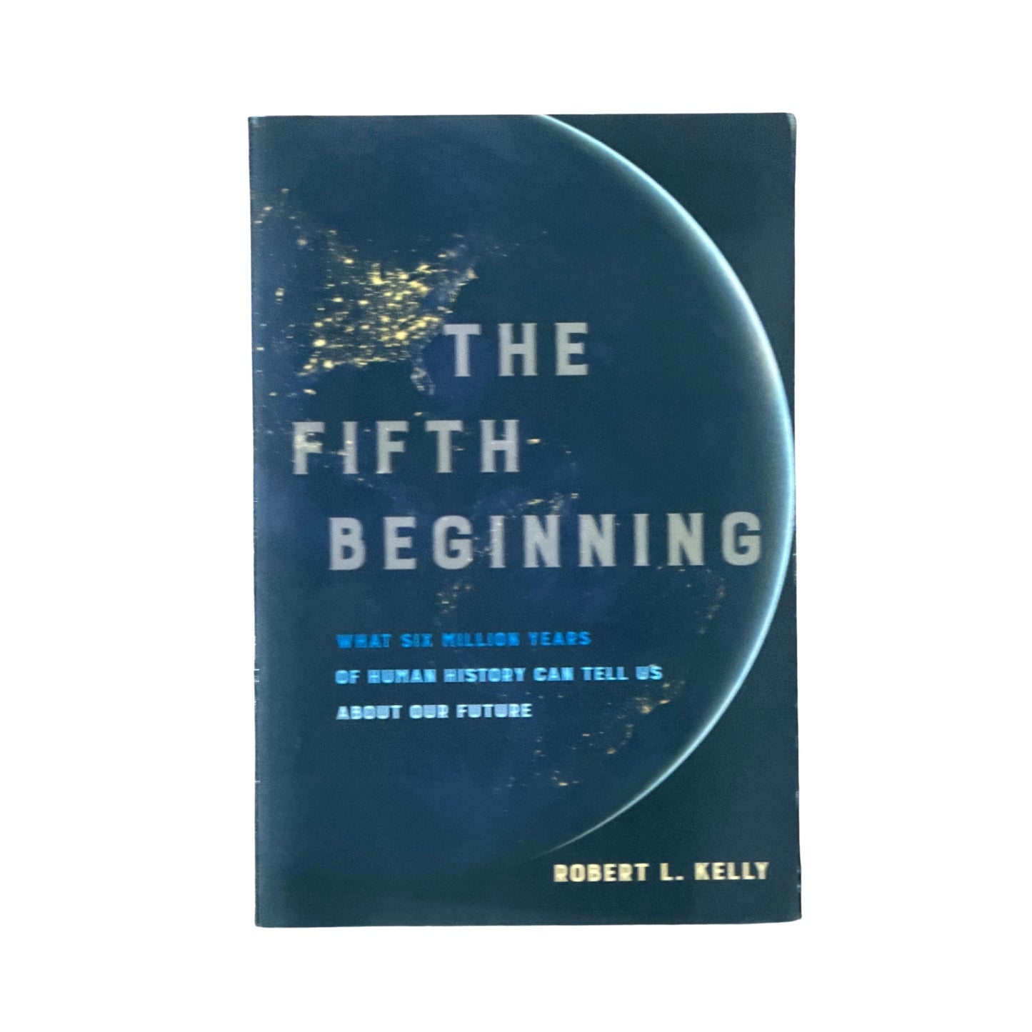 The Fifth Beginning What Six Million Years of Human History Can Tell Us about Our Future