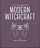 The Little Book of Modern Witchcraft A Magical Introduction to the Beliefs and Practice