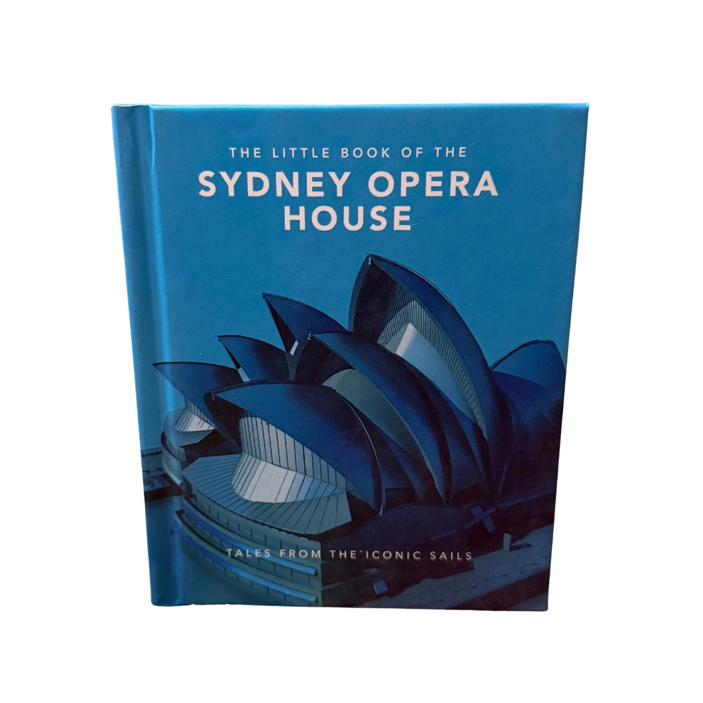 The Little Book of the Sydney Opera House Tales from the Iconic Sails