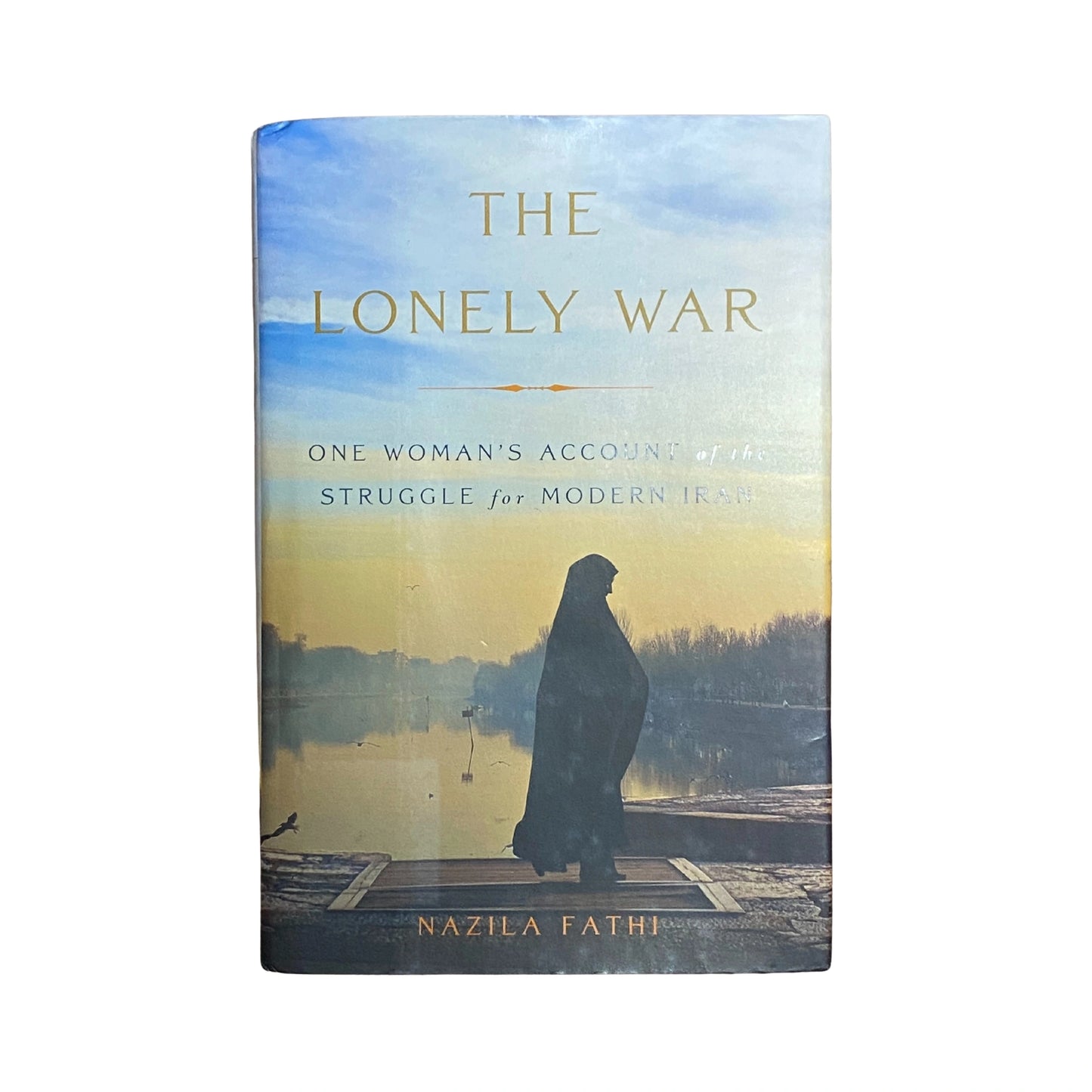The Lonely War: One Woman's Account of the Struggle for Modern Iran