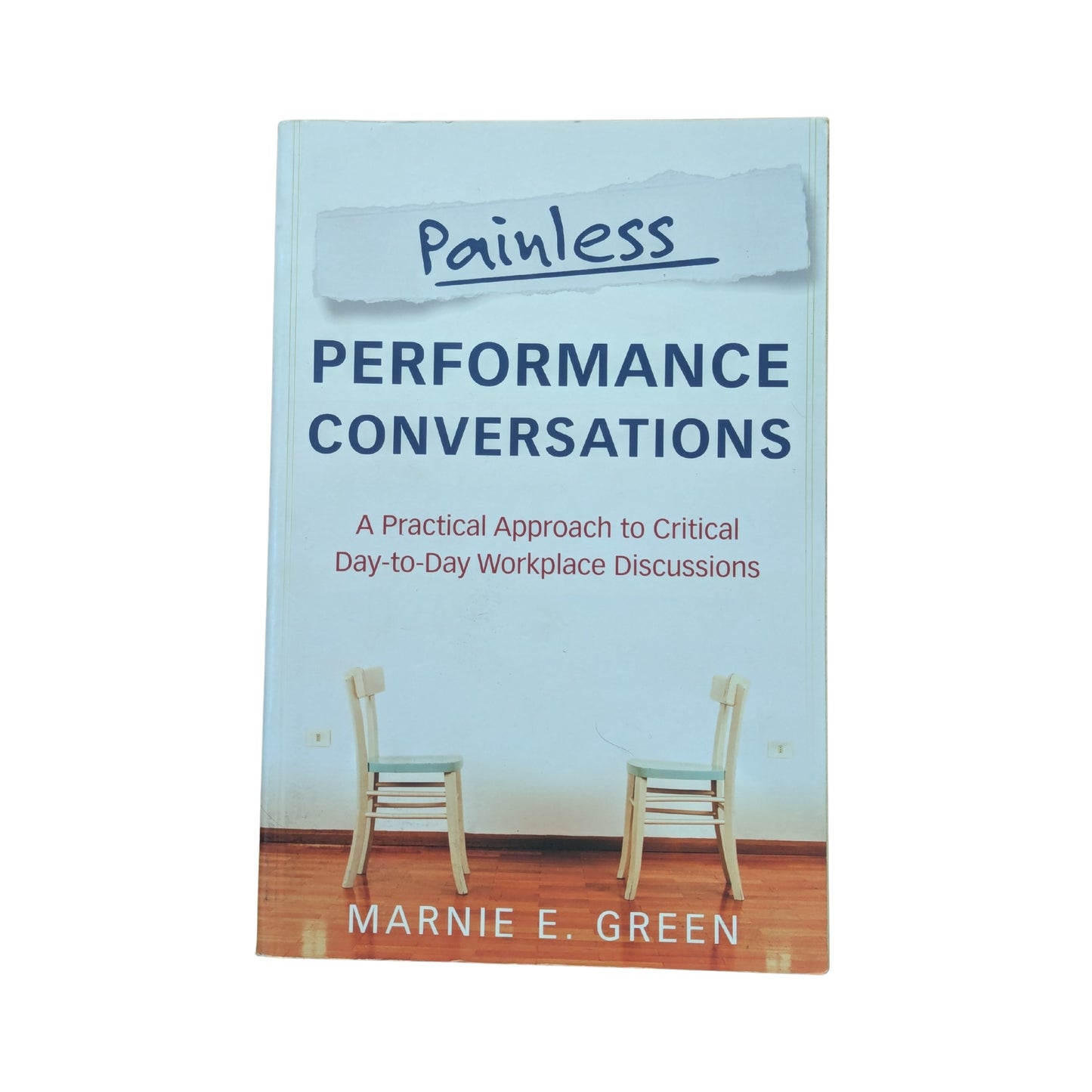 Painless Performance Conversations A Practical Approach to Critical Day-to-Day Workplace Discussions