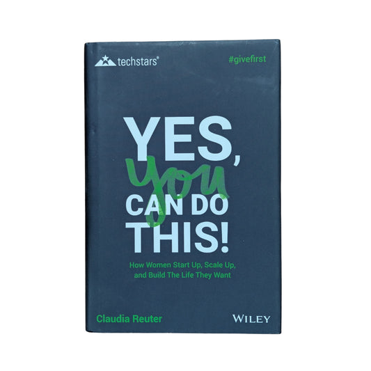 Yes, You Can Do This! How Women Start Up, Scale Up, and Build The Life They Want