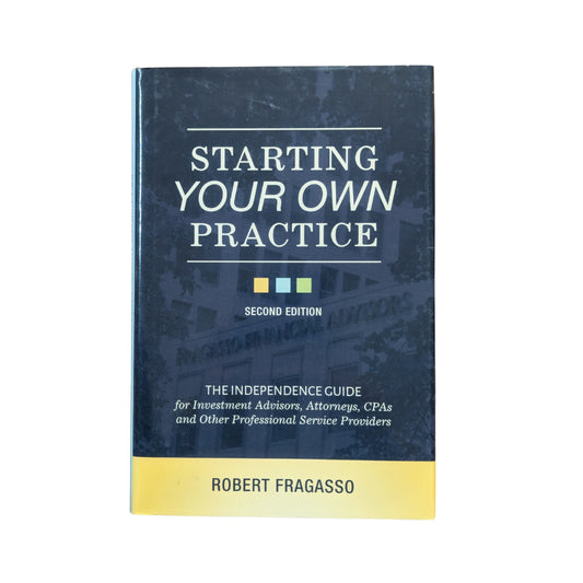 Starting Your Own Practice The Independence Guide for Investment Advisors, Attorneys, CPAs and Other Professional Service Providers