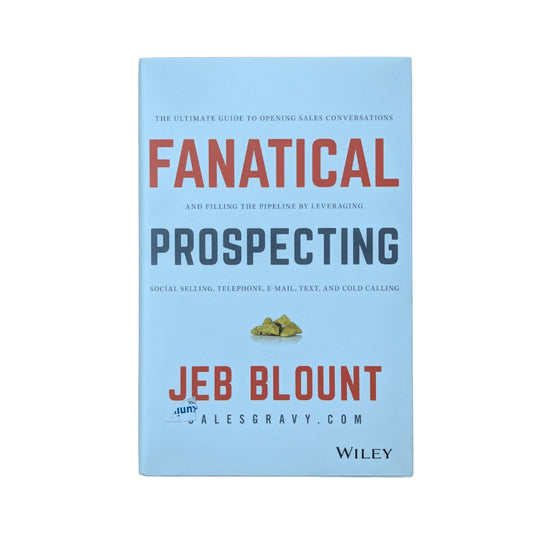 Fanatical Prospecting The Ultimate Guide to Opening Sales Conversations and Filling the Pipeline by Leveraging Social Selling, Telephone, Email, Text, and Cold Calling