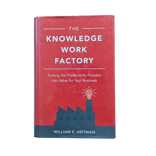 The Knowledge Work Factory: Turning the Productivity Paradox into Value for Your Business