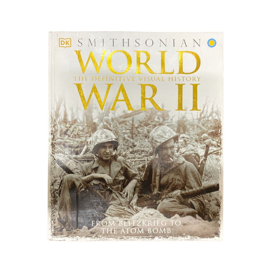 World War II The Definitive Visual History from Blitzkrieg to the Atom Bomb