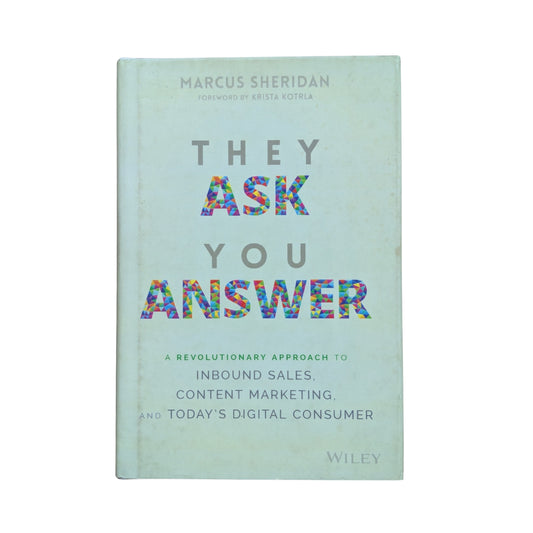 They Ask You Answer: A Revolutionary Approach to Inbound Sales, Content Marketing, and Today's Digital Consumer