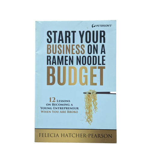 Start Your Business on a Ramen Noodle Budget 12 Lessons on Becoming a Young Entrepreneur When You are Broke!