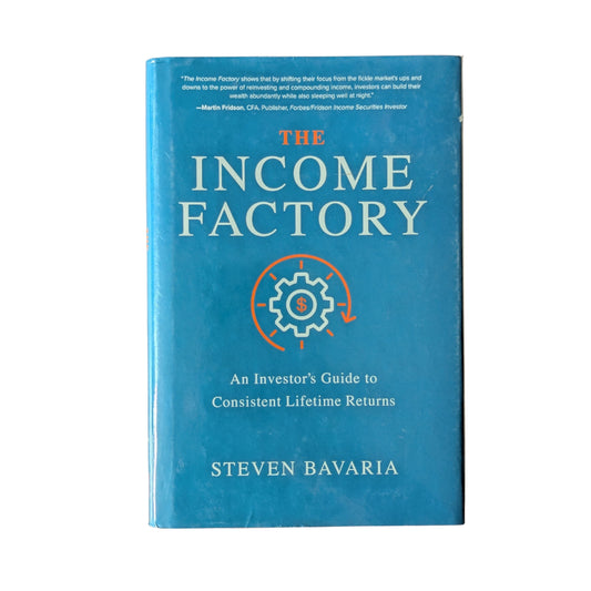 The Income Factory: An Investorâ€™s Guide to Consistent Lifetime Returns