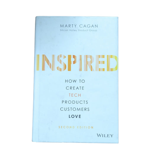 Inspired: How to Create Tech Products Customers Love (Silicon Valley Product Group)