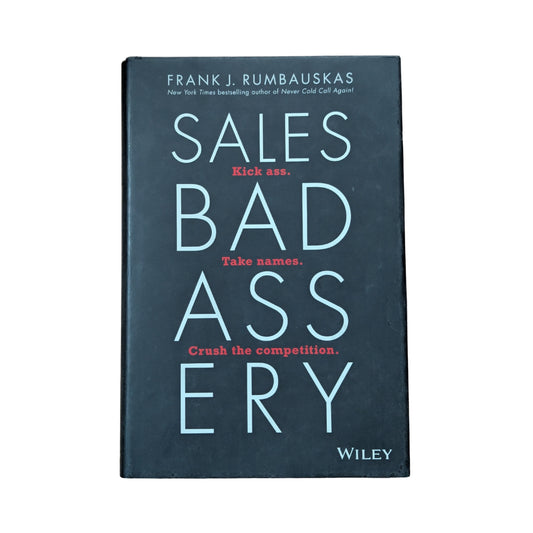 Sales Badassery: Kick Ass. Take Names. Crush the Competition.