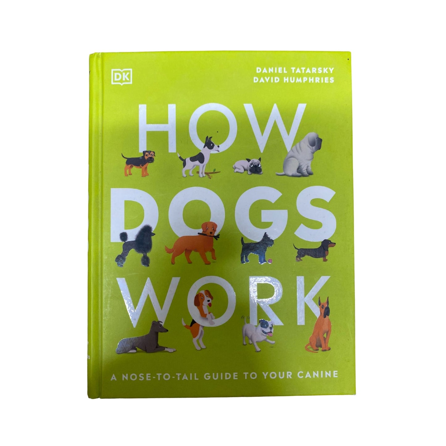 How Dogs Work A Nose-To-Tail Guide to Your Canine