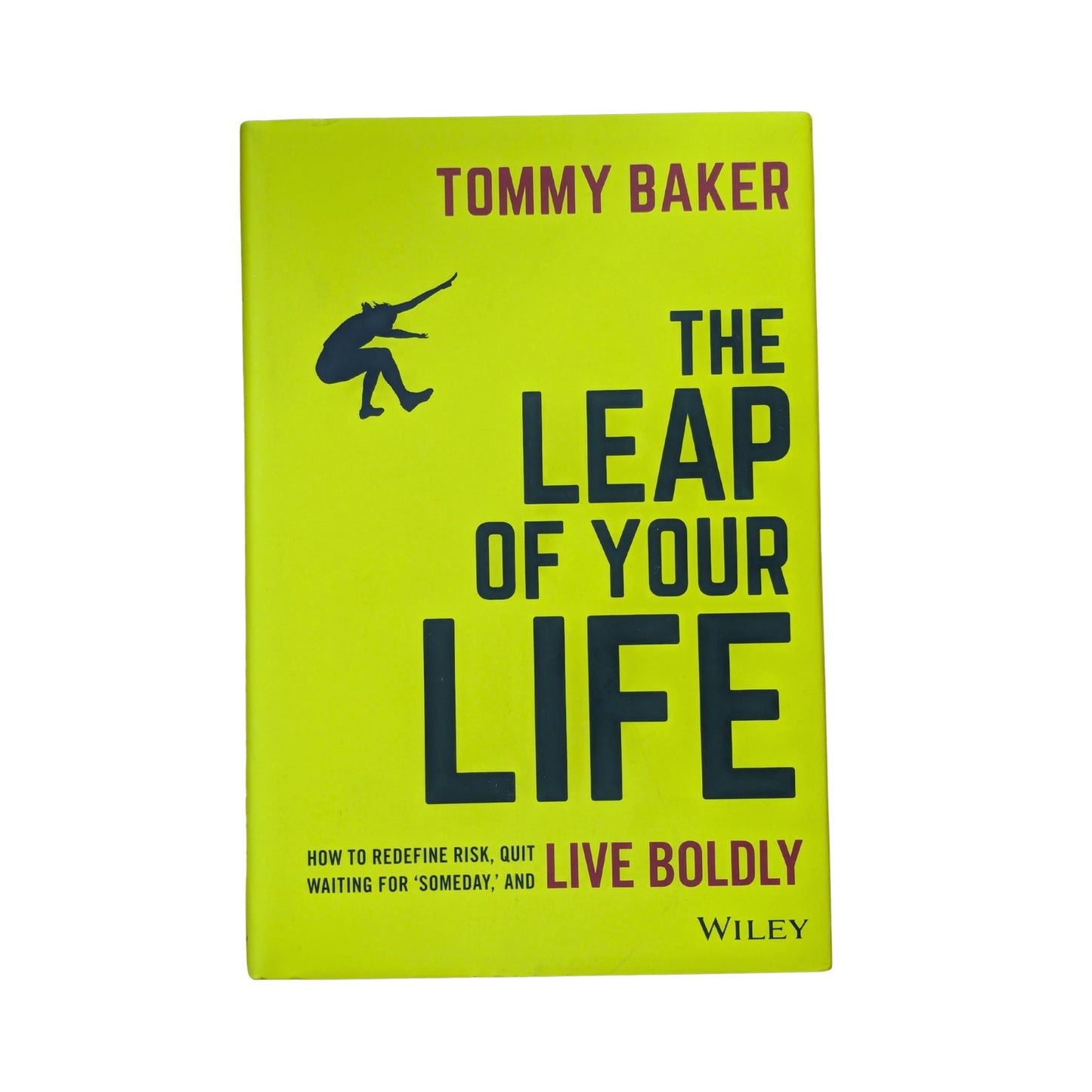 The Leap of Your Life How to Redefine Risk, Quit Waiting For 'Someday,' and Live Boldly