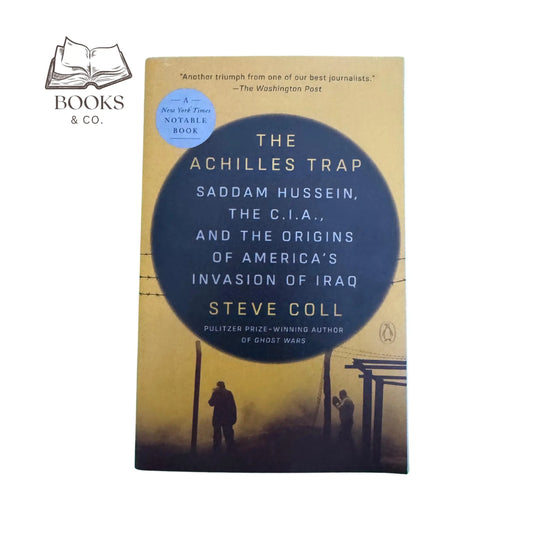 The Achilles Trap: Saddam Hussein, the C.I.A., and the Origins of America's Invasion of Iraq