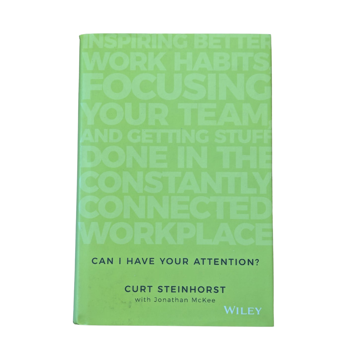 Can I Have Your Attention?: Inspiring Better Work Habits, Focusing Your Team, and Getting Stuff Done in the Constantly Connected Workplace