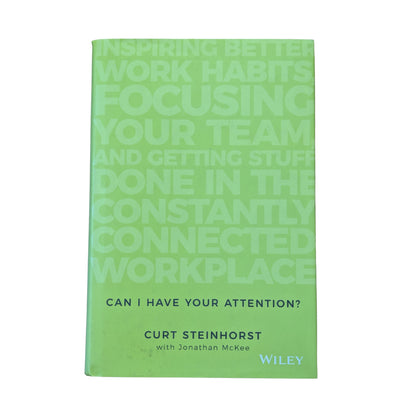 Can I Have Your Attention?: Inspiring Better Work Habits, Focusing Your Team, and Getting Stuff Done in the Constantly Connected Workplace