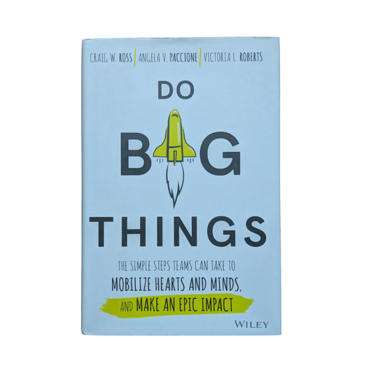 Do Big Things: The Simple Steps Teams Can Take to Mobilize Hearts and Minds, and Make an Epic Impact