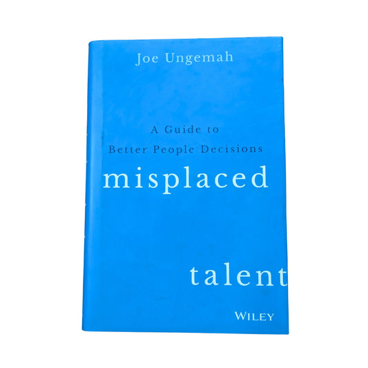 Misplaced Talent: A Guide to Making Better People Decisions