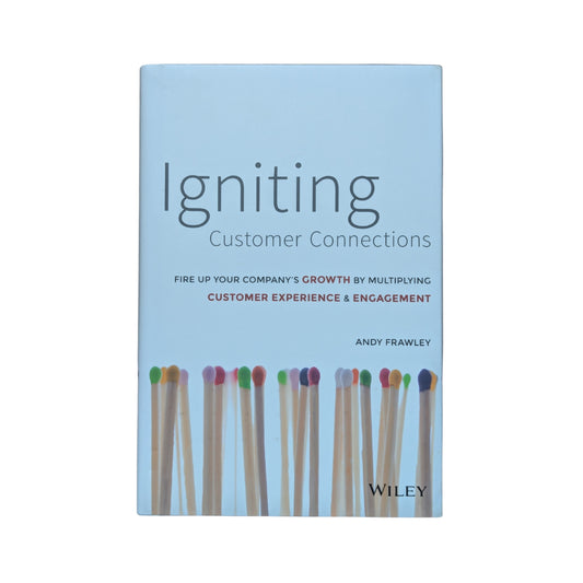 Igniting Customer Connections Fire Up Your Company's Growth By Multiplying Customer Experience and Engagement