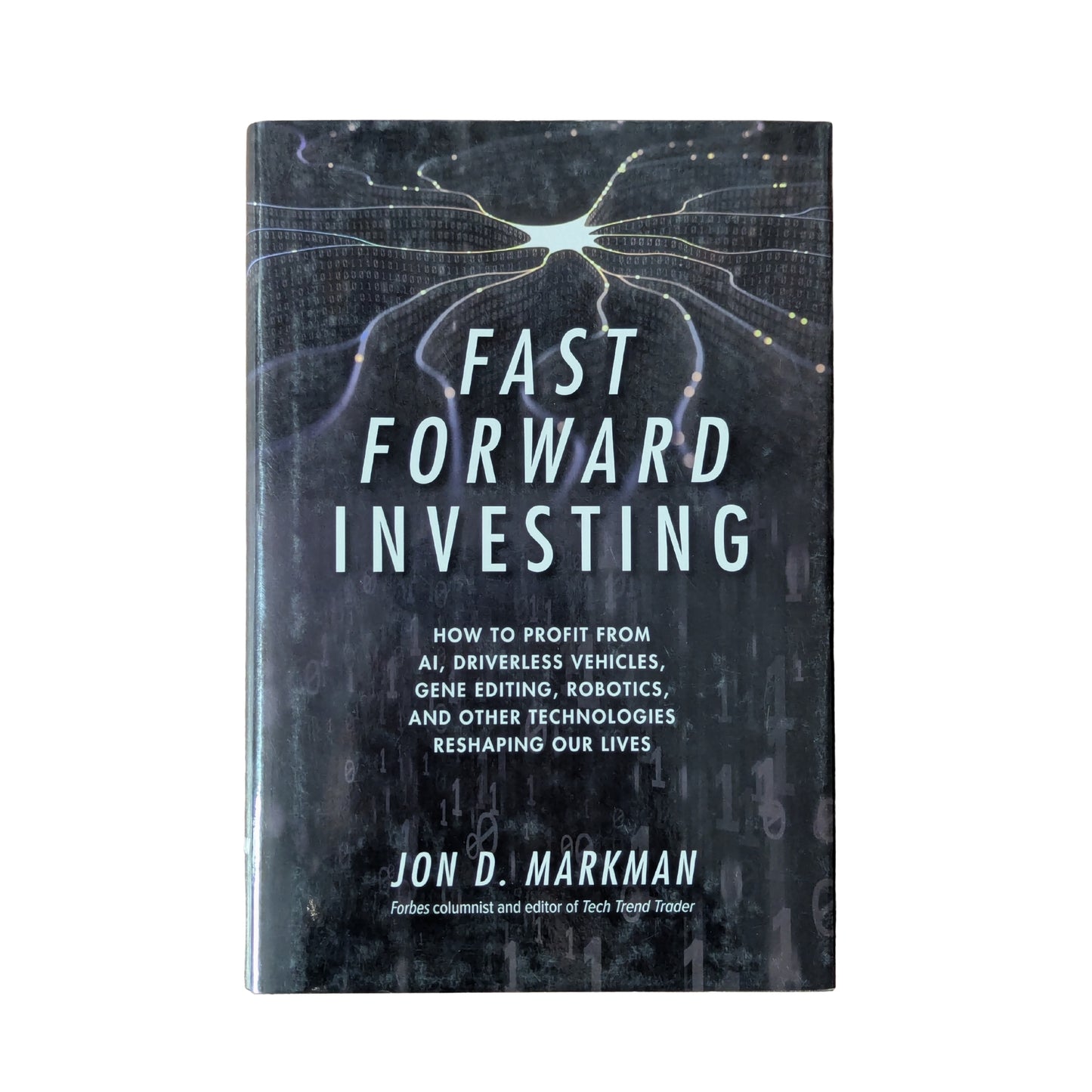 Fast Forward Investing: How to Profit from AI, Driverless Vehicles, Gene Editing, Robotics, and Other Technologies Reshaping Our Lives