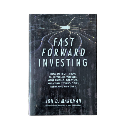 Fast Forward Investing: How to Profit from AI, Driverless Vehicles, Gene Editing, Robotics, and Other Technologies Reshaping Our Lives
