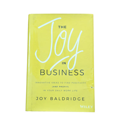 The Joy in Business Innovative Ideas to Find Positivity (and Profit) in Your Daily Work Life