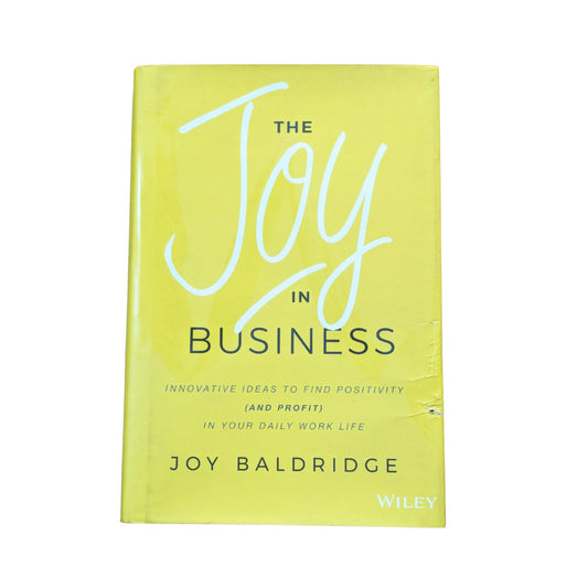 The Joy in Business Innovative Ideas to Find Positivity (and Profit) in Your Daily Work Life
