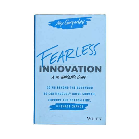Fearless Innovation Going Beyond the Buzzword to Continuously Drive Growth, Improve the Bottom Line, and Enact Change
