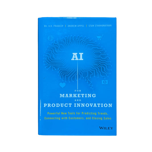 AI for Marketing and Product Innovation Powerful New Tools for Predicting Trends, Connecting with Customers, and Closing Sales