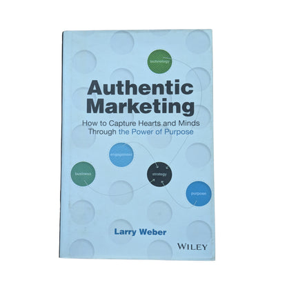 Authentic Marketing: How to Capture Hearts and Minds Through the Power of Purpose
