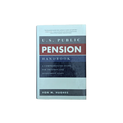 U.S. Public Pension Handbook: A Comprehensive Guide for Trustees and Investment Staff