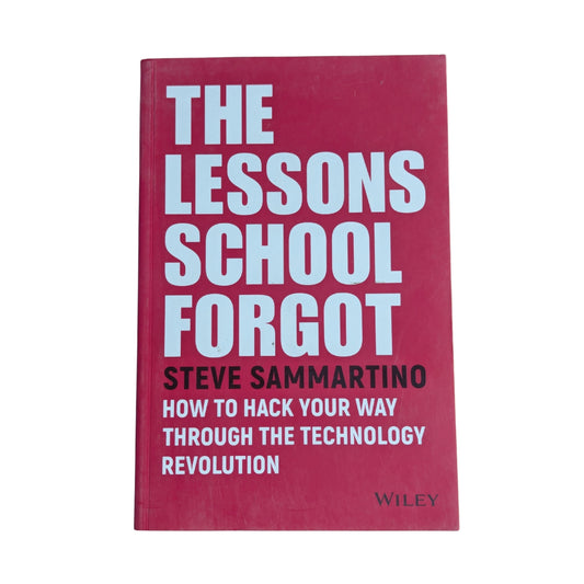 The Lessons School Forgot: How to Hack Your Way Through the Technology Revolution