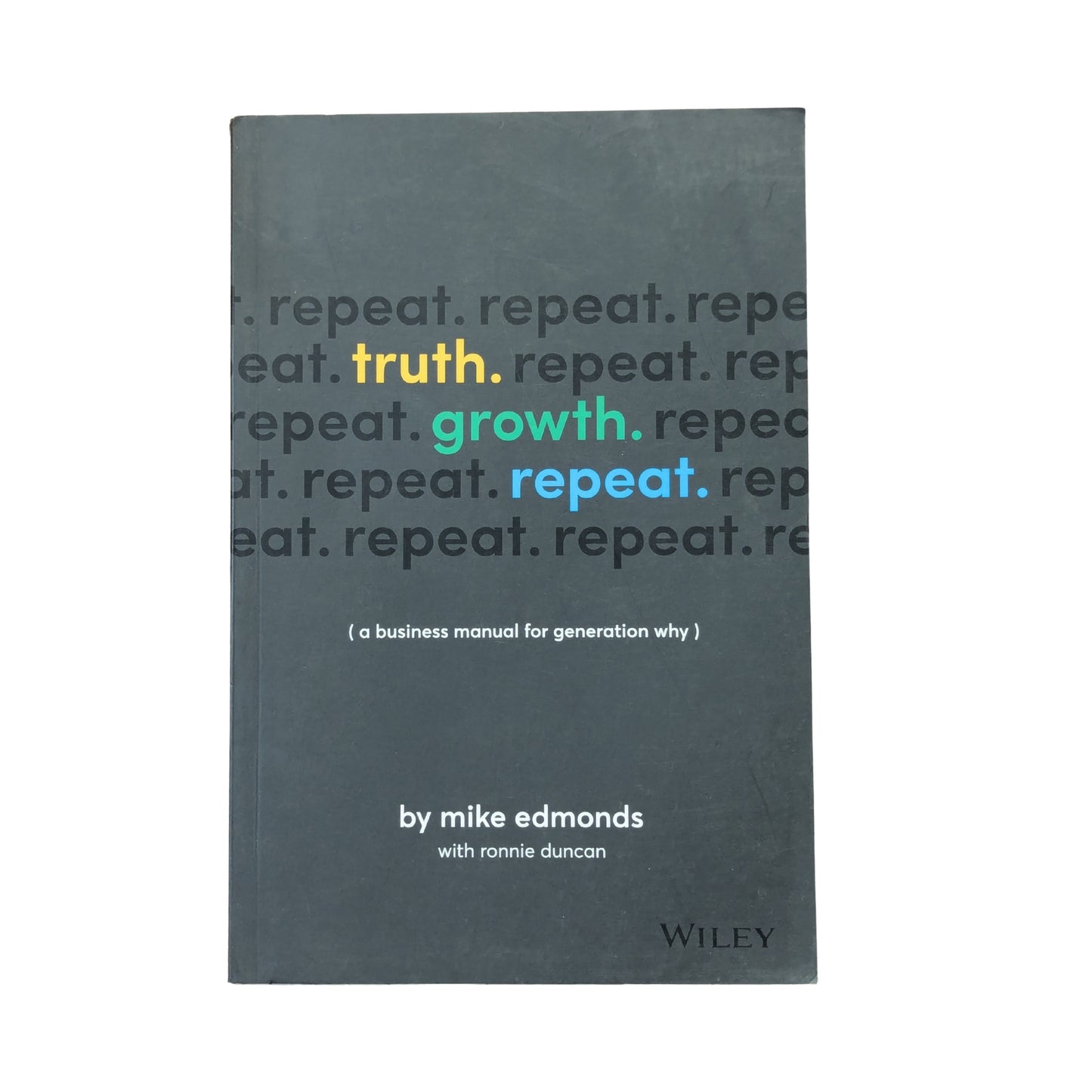 Truth. Growth. Repeat.: A Business Manual for Generation Why