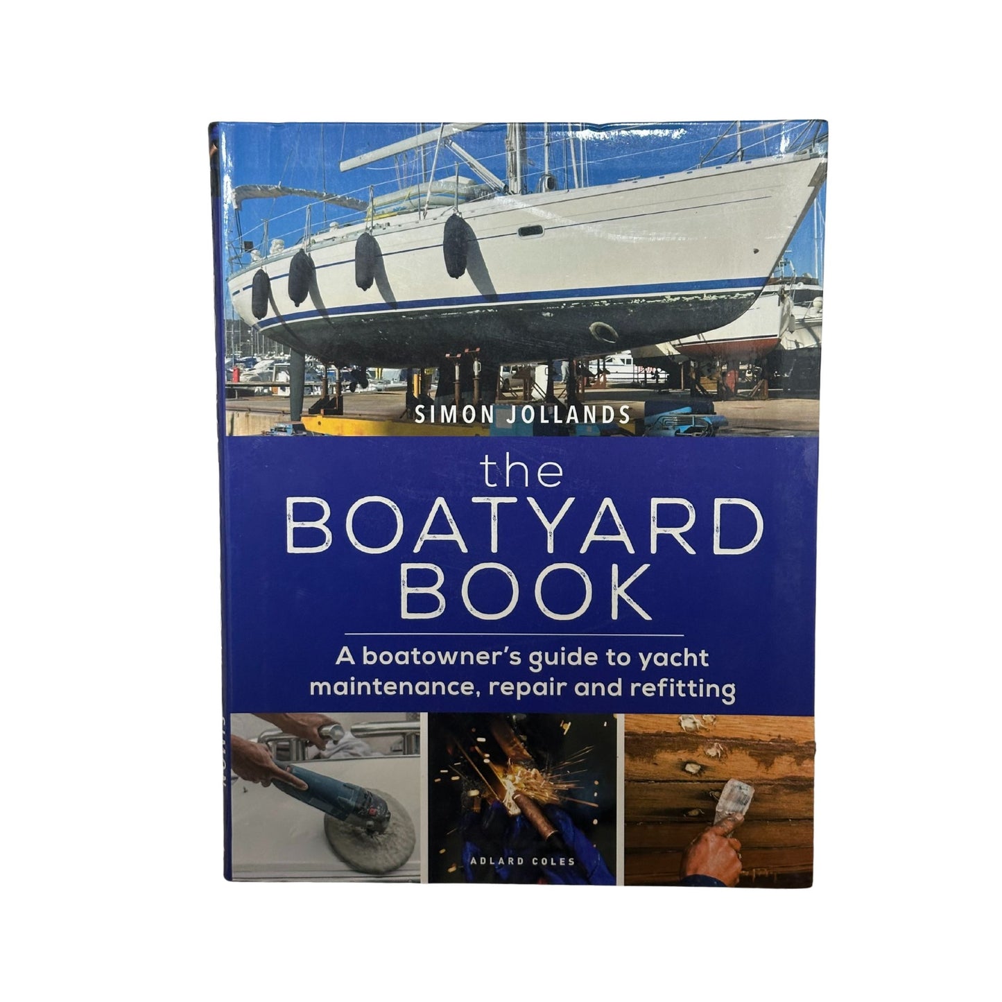 The Boatyard Book A Boatowner's Guide to Yacht Maintenance, Repair and Refitting