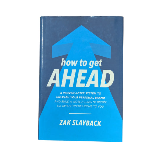 How to Get Ahead: A Proven 6-Step System to Unleash Your Personal Brand and Build a World-Class Network so Opportunities Come to You