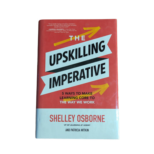 The Upskilling Imperative: 5 Ways to Make Learning Core to the Way We Work
